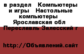  в раздел : Компьютеры и игры » Настольные компьютеры . Ярославская обл.,Переславль-Залесский г.